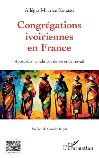 Congrégations ivoiriennes en France : apostolats, conditions de vie et de travail