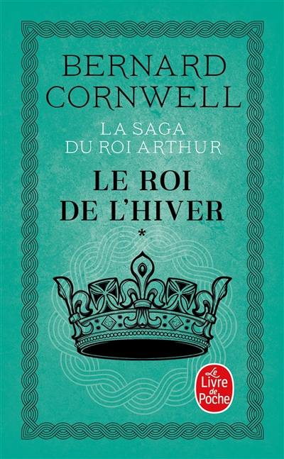 La saga du roi Arthur. Vol. 1. Le roi de l'hiver : roman arthurien