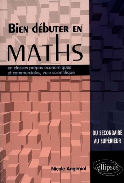 Bien débuter en maths en classes prépas économiques et commerciales, voie scientifique : du secondaire au supérieur