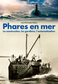 Phares en mer : la construction, les gardiens, l'automatisation