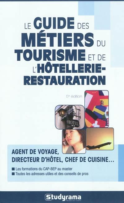 Le guide des métiers du tourisme et de l'hôtellerie-restauration : agent de voyage, directeur d'hôtel, chef de cuisine... : les formations du CAP-BEP au master, toutes les adresses utiles et des conseils de pro