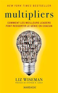 Multipliers : comment les meilleurs leaders font ressortir le génie en chacun