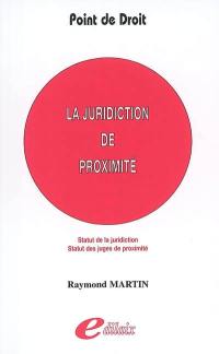 La juridiction de proximité : statut de la juridiction, statut des juges de proximité