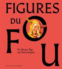 Figures du fou : du Moyen Age aux romantiques