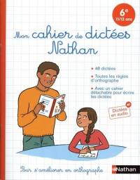 Mon cahier de dictées Nathan : 6e, 11-12 ans : pour s'améliorer en orthographe