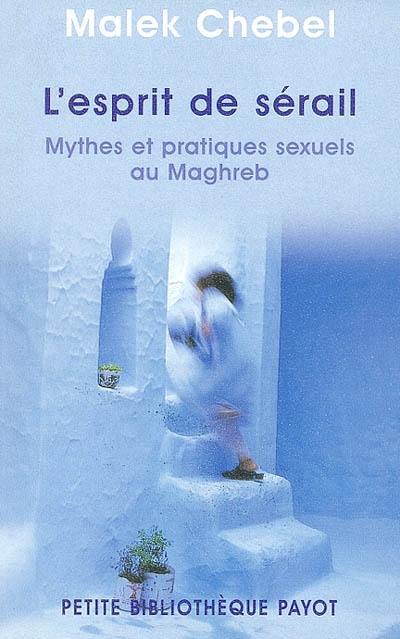 L'esprit de sérail : mythes et pratiques sexuels au Maghreb