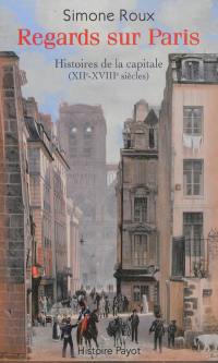 Regards sur Paris : histoires de la capitale (XIIe-XVIIIe siècles)