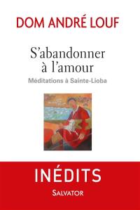 Méditations à Sainte-Lioba. S'abandonner à l'amour