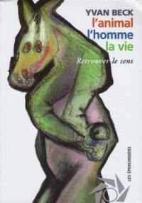 L'animal, l'homme, la vie : retrouver le sens