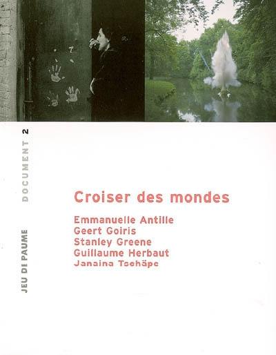 Croiser des mondes : Emmanuel Antille, Geert Goiris, Stanley Green, Guillaume Herbaut, Jamaina Tschäpe