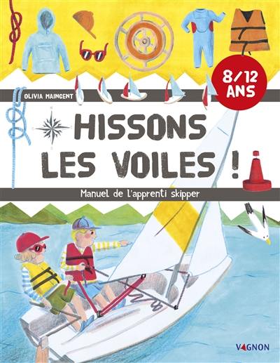 Hissons les voiles ! : manuel de l'apprenti skipper