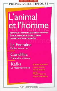 L'animal et l'homme : La Fontaine, Fables (livres VII à XI), Condillac, Traité des animaux, Kafka, La métamorphose : concours d'entrée aux grandes écoles scientifiques 2004-2005