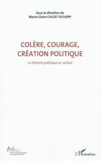 Colère, courage, création politique. Vol. 1. La théorie politique en action : actes du Colloque international de théorie politique : Université de Lausanne, Institut d'études politiques et internationales, 23-24-25 avril 2010