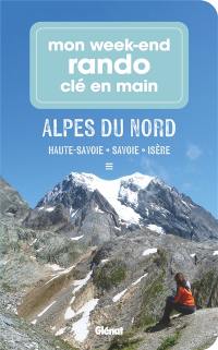 Mon week-end rando clé en main Alpes du Nord : Haute-Savoie, Savoie, Isère