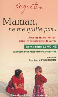 Maman, ne me quitte pas ! : accompagner l'enfant dans les séparations de la vie