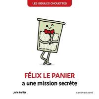 Les bidules chouettes. Félix le panier a une mission secrète