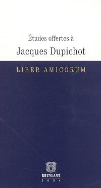 Etudes offertes à Jacques Dupichot : liber amicorum