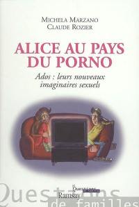 Alice au pays du porno : ados, leurs nouveaux imaginaires sexuels