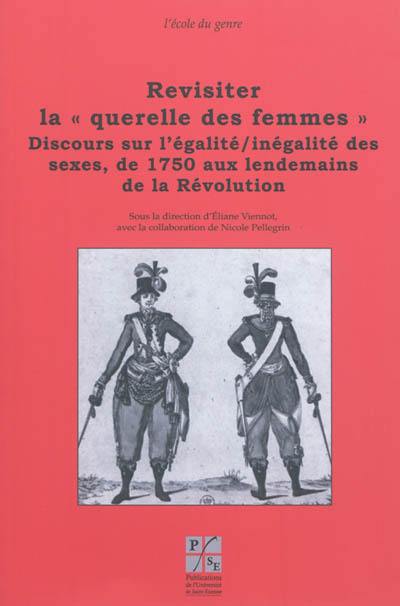 Revisiter la querelle des femmes. Discours sur l'égalité-inégalité des sexes, de 1750 aux lendemains de la Révolution