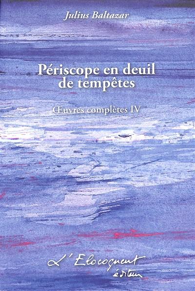 Oeuvres complètes. Vol. 4. Périscope en deuil de tempêtes