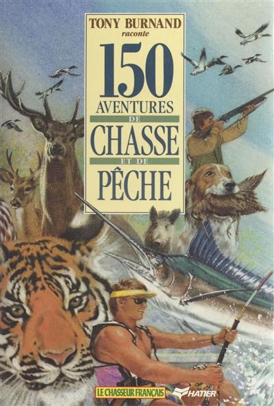 150 aventures de chasse et de pêche