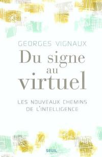 Du signe au virtuel : les nouveaux chemins de l'intelligence