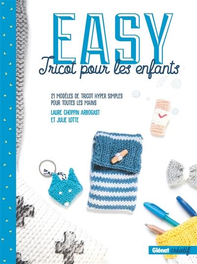 Easy tricot pour les enfants : 21 modèles de tricot hyper simples pour toutes les mains