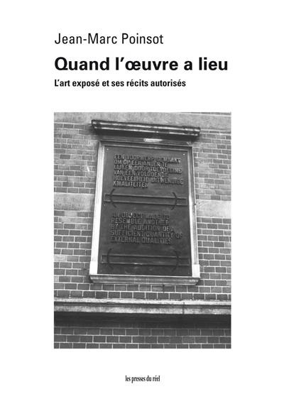 Quand l'oeuvre a lieu : l'art exposé et ses récits autorisés