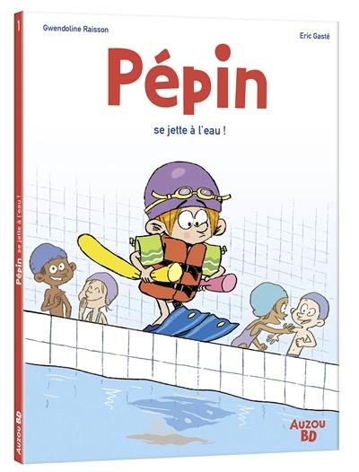 Pépin. Vol. 1. Pépin se jette à l'eau !