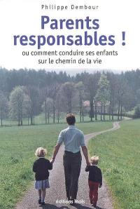 Parents responsables ! ou Comment conduire ses enfants sur le chemin de la vie