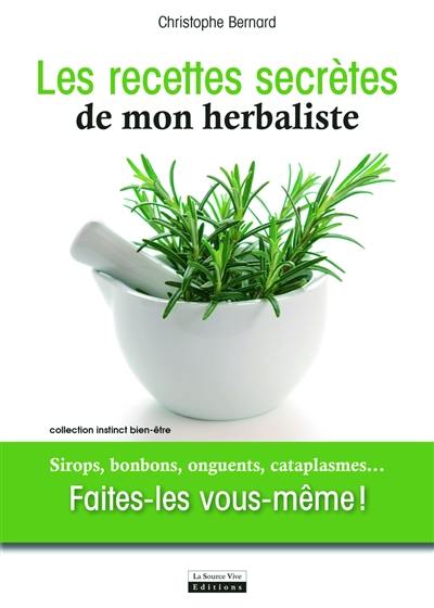 Les recettes secrètes de mon herbaliste : sirops, bonbons, onguents, cataplasmes... : faites-les vous-même !