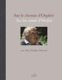 Sur le chemin d'Orphée. Sus lou camin d'Ourfiéu : avec Max-Philippe Delavouët