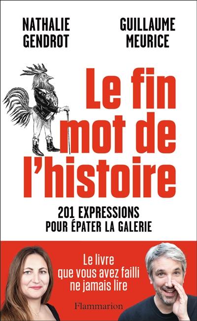 Le fin mot de l'histoire : 201 expressions pour épater la galerie