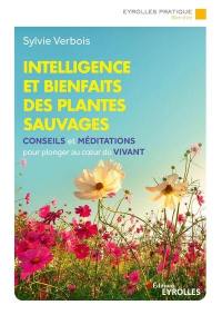 Intelligence et bienfaits des plantes sauvages : conseils et méditations pour plonger au coeur du vivant