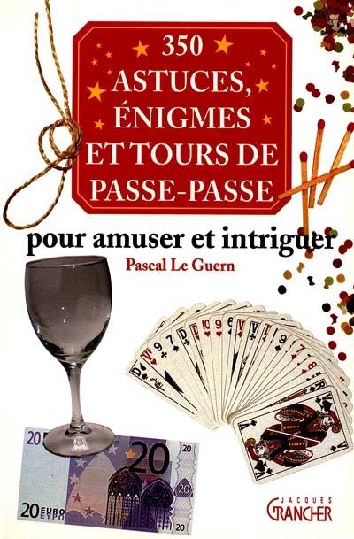 300 astuces, enigmes et tours de passe-passe : pour amuser la galerie