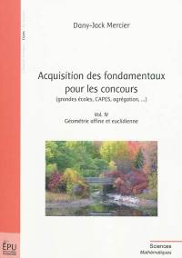 Acquisition des fondamentaux pour les concours : grandes écoles, Capes, agrégation.... Vol. 4. Géométrie affine et euclidienne