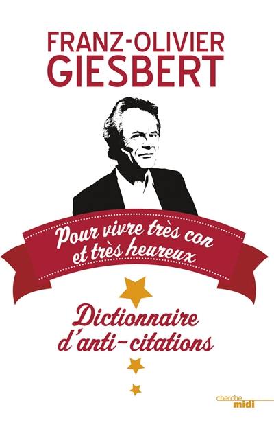 Dictionnaire d'anti-citations : pour vivre très con et très heureux