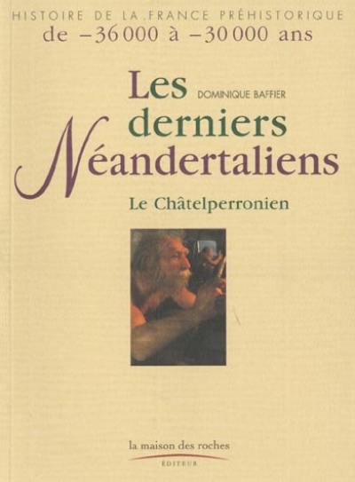 Les derniers néandertaliens : de -36.000 à -30.000 ans, le châtelperronien