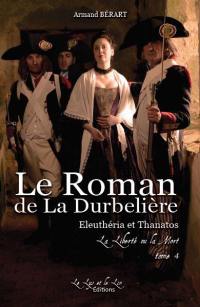 Le roman de la Durbelière. Vol. 4. Eleuthéria et Thanatos : la liberté ou la mort