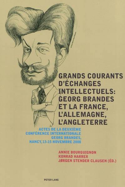 Grands courants d'échanges intellectuels : Georg Brandes et la France, l'Allemagne, l'Angleterre : actes de la deuxième Conférence internationale Georg Brandes, Nancy, 13-15 novembre 2008