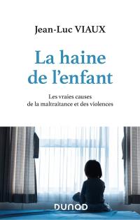 La haine de l'enfant : les vraies causes de la maltraitance et des violences