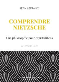 Comprendre Nietzsche : une philosophie pour esprits libres