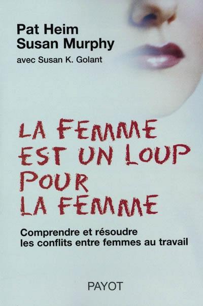 La femme est un loup pour la femme : comprendre et résoudre les conflits entre femmes