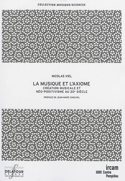 La musique et l'axiome : création musicale et néo-positivisme au 20e siècle