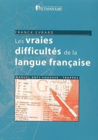 Les vraies difficultés de la langue française : manuel anti-chausse-trappes