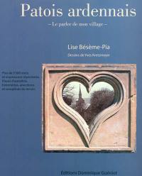 Patois ardennais : le parler de mon village : plus de 5.500 mots et expressions répertoriés, issus des anciens, bonnes flaves d'autrefois, historiettes, anecdotes, comptines du terroir