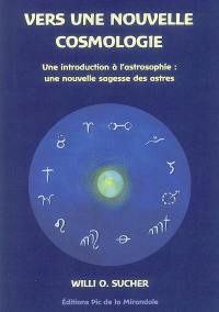 Vers une nouvelle cosmologie : une introduction à l'astrosophie : une nouvelle sagesse des astres