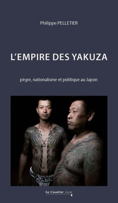 L'empire des yakuza : pègre, nationalisme et politique au Japon