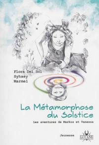 Les aventures de Markos et Vanessa. Vol. 2. La métamorphose du solstice : roman jeunesse