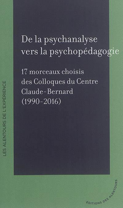 De la psychanalyse à la psychopédagogie : 17 morceaux choisis des colloques du Centre Claude-Bernard (1990-2016)